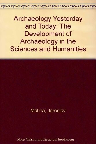 Archaeology Yesterday and Today: The Development of Archaeology in the Sciences and Humanities