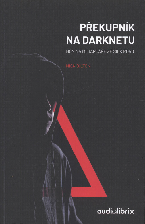Překupník na darknetu : hon na miliardáře ze Silk Road