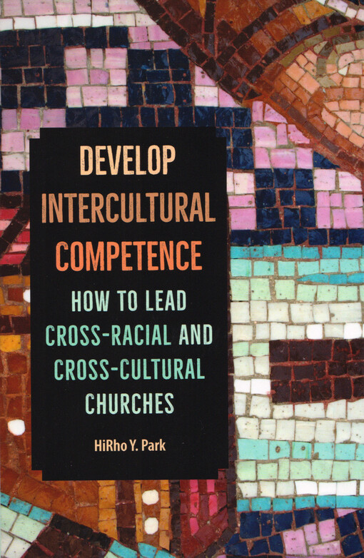 Develop intercultural competence : how to lead cross-racial and cross-cultural churches