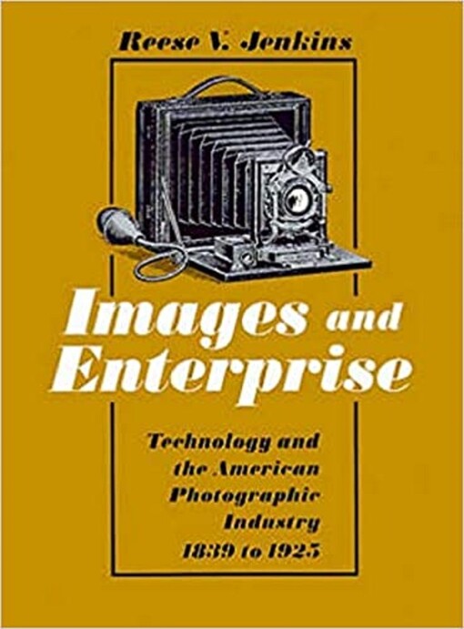 Images and enterprise : technology and the American photographic industry 1839 to 1925