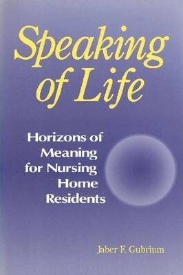 Speaking of life : horizons of meaning for nursing home residents