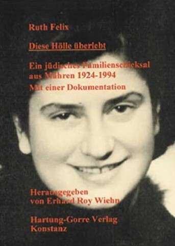 Diese Hölle überlebt : ein jüdisches Familienschicksal aus Mähren 1924-1994 : mit einer Dokumentation