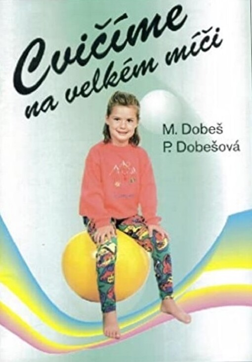Cvičíme na velkém míči : 150 cviků pro zábavné domácí cvičení určené téměř všem věkovým kategoriím