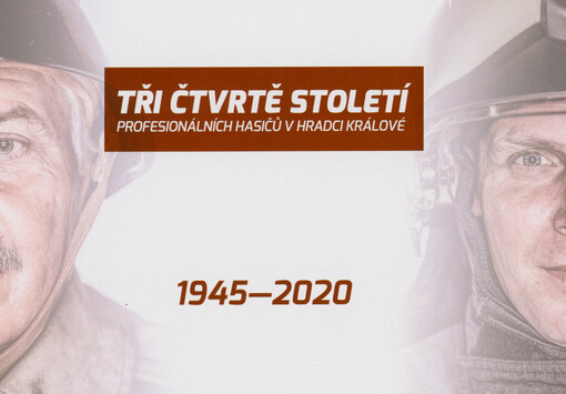 Tři čtvrtě století profesionálních hasičů v Hradci Králové : 1945-2020