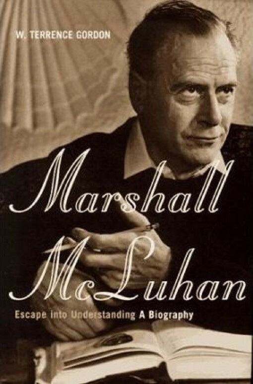 Marshall McLuhan : escape into understanding : a biography   