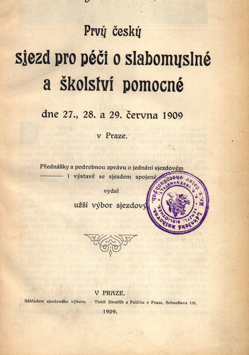 Prvý český sjezd pro péči o slabomyslné a školství pomocné dne 27., 28. a 29. června 1909 v Praze: přednášky a podrobná zpráva o jednání sjezdovém i výstavě se sjezdem spojené