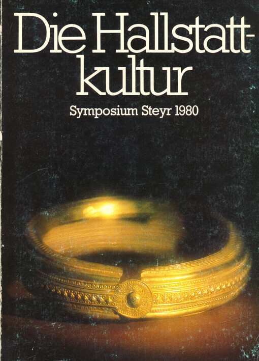 Die Hallstattkultur : bericht über das Symposium in Steyr 1980 aus Anlaß der Internationalen Ausstellung des Landes Oberösterreich