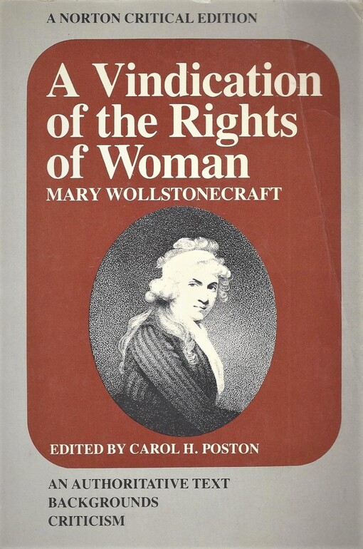 A Vindication of the Rights of Woman: An Authoritative Text, Backgrounds, Criticism (A Norton Critical Edition)