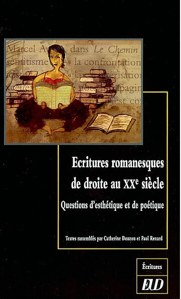Ecritures romanesques de droite au XXe siecle : questions d'esthétique et de poétique   