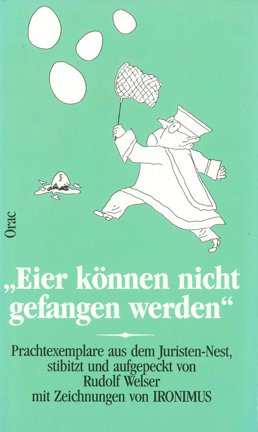 Eier können nicht gefangen werden : Prachtexemplare aus dem Juristen-Nest, stibitzt und aufgepeckt von Rudolf Welser mit Zeichnungen von IRONIMUS