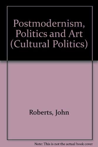 Postmodernism, Politics and Art (Cultural Politics)