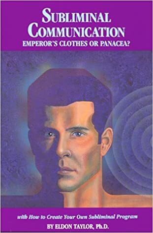Subliminal Communication: Emperor's Clothes or Panacea? (With How to Create Your Own Subliminal Program)