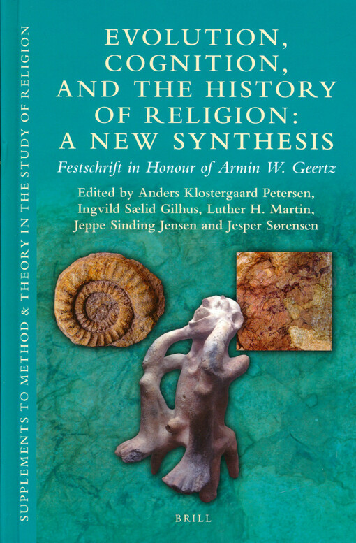 Evolution, cognition, and the history of religion : a new synthesis : Festschrift in Honour of Armin W. Geertz