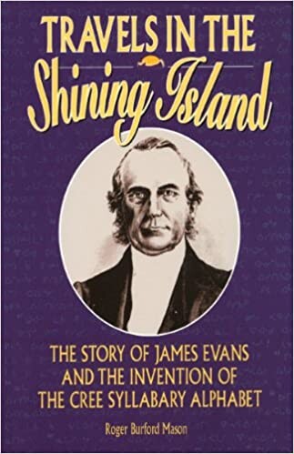 Travels in the Shining Island: The Story of James Evans and the Invention of the Cree Syllabary Alphabet