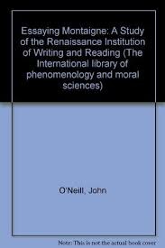 Essaying Montaigne: A Study of the Renaissance Institution of Writing and Reading (The International Library of Phenomenology and Moral Sciences)