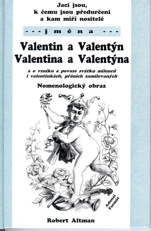 Jací jsou, k čemu jsou předurčeni a kam míří nositelé jména Valentin a Valentýn, Valentina a Valentýna : nomenologický obraz