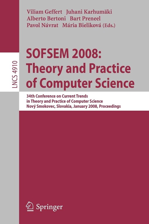 SOFSEM 2008 : theory and practice of computer science : 34th Conference on Current Trends in Theory and Practice of Computer Science : Nový Smokovec, Slovakia, January 19-25, 2008 : proceedings