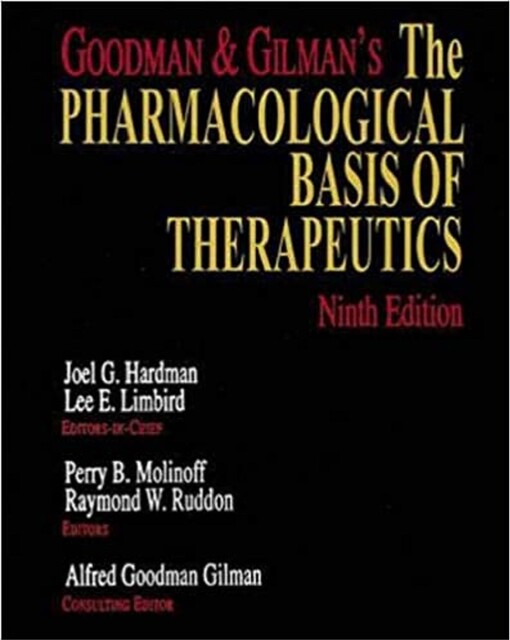 Goodman and Gilman's: The Pharmacological Basis of Therapeutics (9th ed)