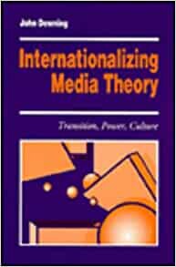 Internationalizing Media Theory: Transition, Power, Culture (Media Culture & Society series)