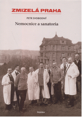 Zmizelá Praha. Nemocnice a sanatoria  (odkaz v elektronickém katalogu)