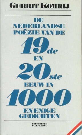 De Nederlandse Poezie Van De 19de En 20ste Eeuw in 1000 En Enige Gedichten [Dutch]