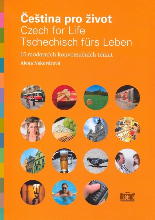 Čeština pro život =: Czech for life = Tschechisch fürs Leben : 15 moderních konverzačních témat