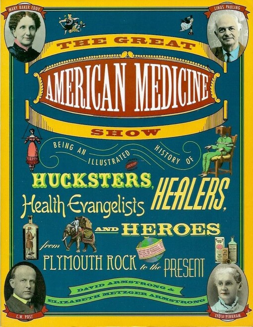 The Great American Medicine Show: Being an Illustrated History of Hucksters, Healers, Health Evangelists and Heroes from Plymouth Rock to the Present