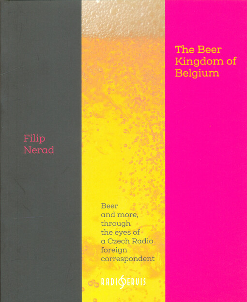 The beer kingdom of Belgium : beer and more, through the eyes of a Czech radio foreign correspondent