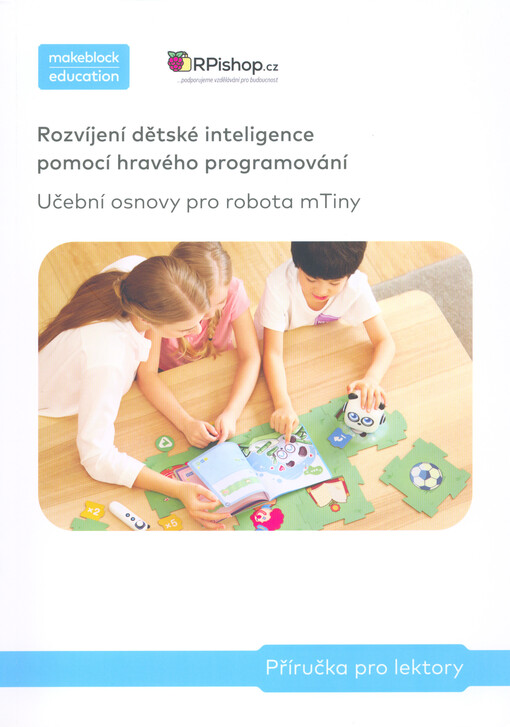 Rozvíjení dětské inteligence pomocí hravého programování : učební osnovy pro robota mTiny