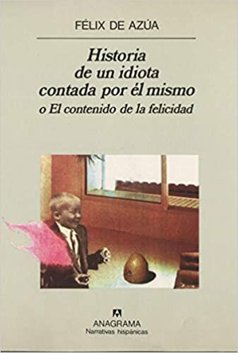 Historia de un idiota contada por el mismo, o, El contenido de la felicidad (Narrativas hispanicas) (Spanish Edition)