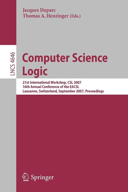 Computer Science Logic: 21 International Workshop, CSL 2007, 16th Annual Conference of the EACSL, Lausanne, Switzerland, September 11-15, 2007, ... Computer Science and General Issues)