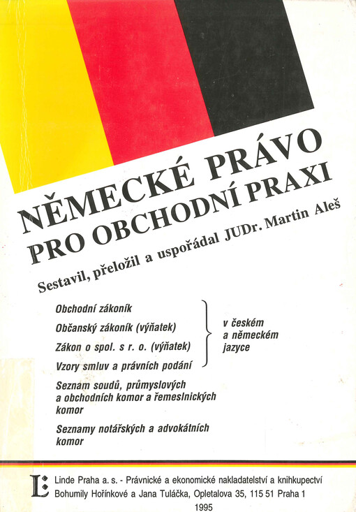 Německé právo pro obchodní praxi : obchodní zákoník : občanský zákoník - výňatky : zákon o spol. s.r.o. - výňatky : vzory smluv a právních podání v české a německé verzi : seznamy soudů, průmyslových a obchodních komor a řemeslnických komor : seznamy notářských a advokátních komor