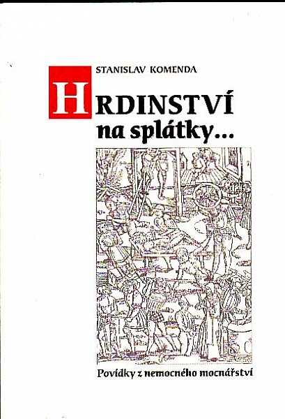 Hrdinství na splátky-- : povídky z nemocného mocnářství