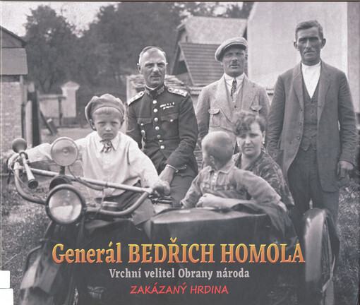 Generál Bedřich Homola : vrchní velitel Obrany národa : zakázaný hrdina