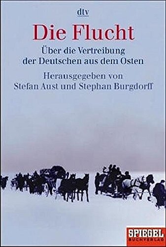Die Flucht : über die Vertreibung der Deutschen aus dem Osten