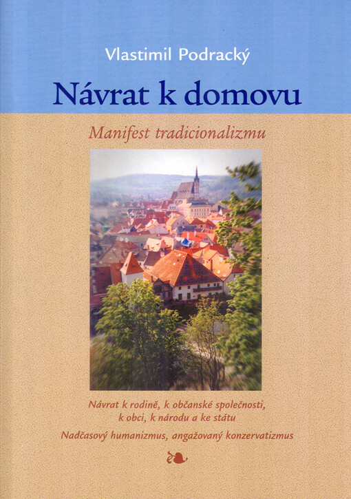 Návrat k domovu : manifest tradicionalizmu : návrat k rodině, k občanské společnosti, k obci, k národu a ke státu : nadčasový humanizmus, angažovaný konzervatizmus