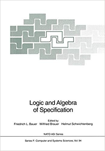 Logic and Algebra of Specification (NATO ASI Series / Computer and Systems Sciences)