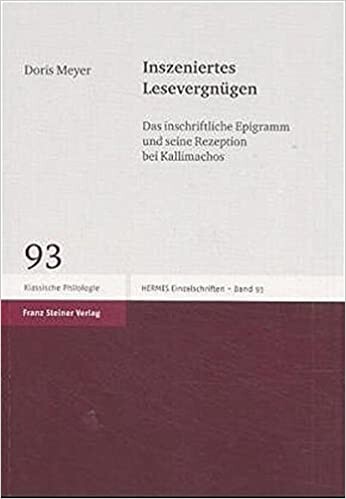 Inszeniertes Lesevergnugen: Das inschriftliche Epigramm und seine Rezeption bei Kallimachos (Hermesa- Einzelschriften) (German Edition)