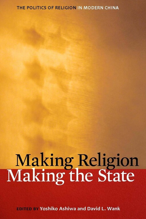 Making religion, making the state : the politics of religion in modern China   