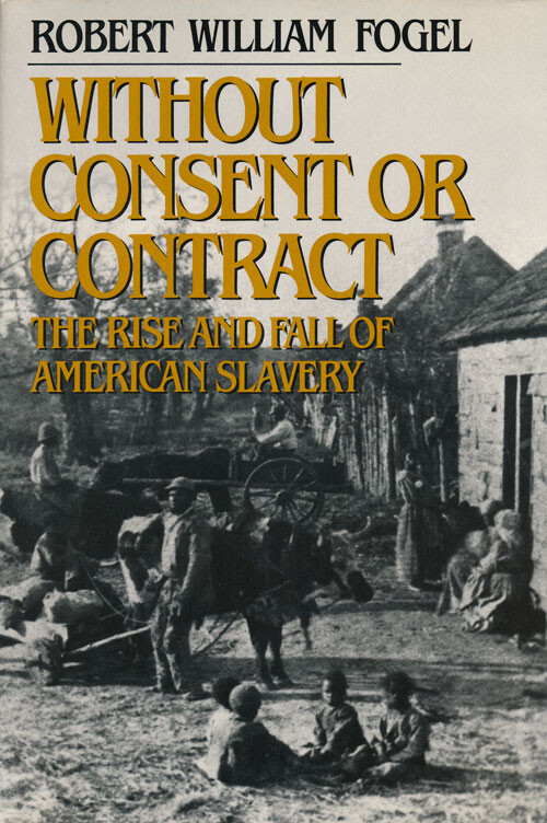 Without consent or contract : the rise and fall of American slavery
