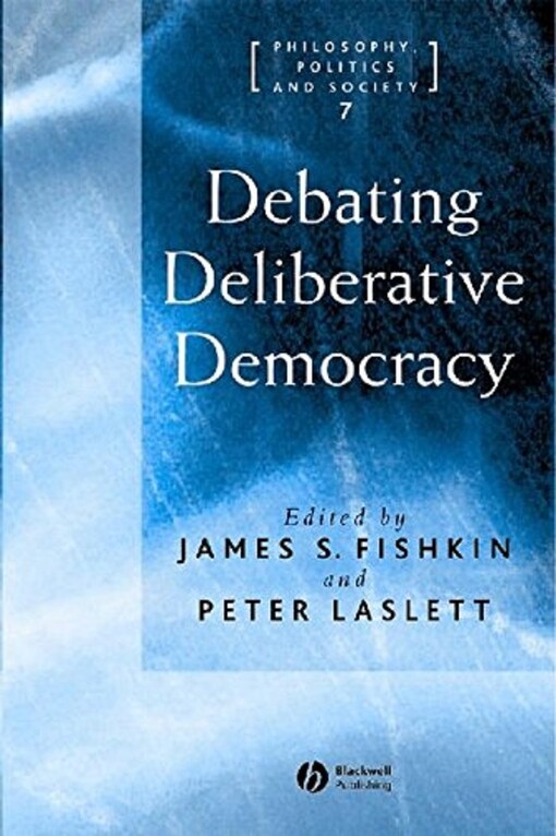 Debating Deliberative Democracy (PPAS - Philosophy, Politics & Society)