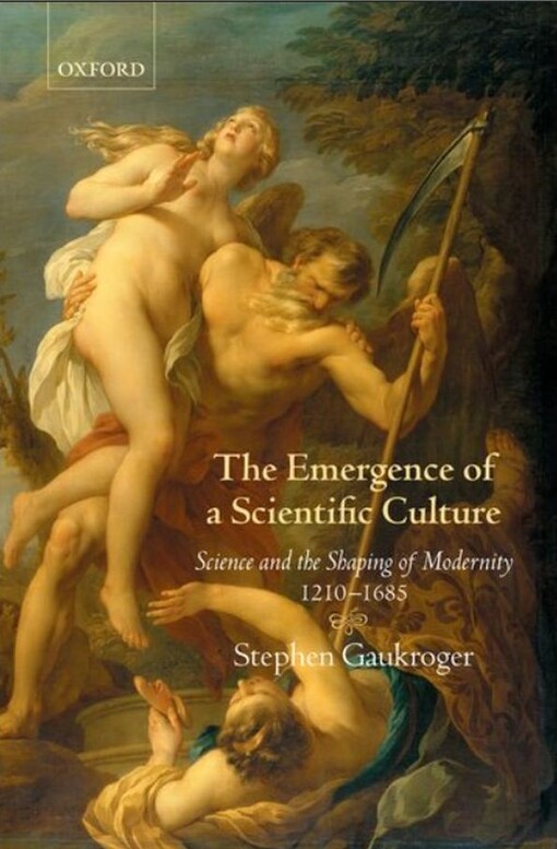 The emergence of a scientific culture : science and the shaping of modernity, 1210-1685