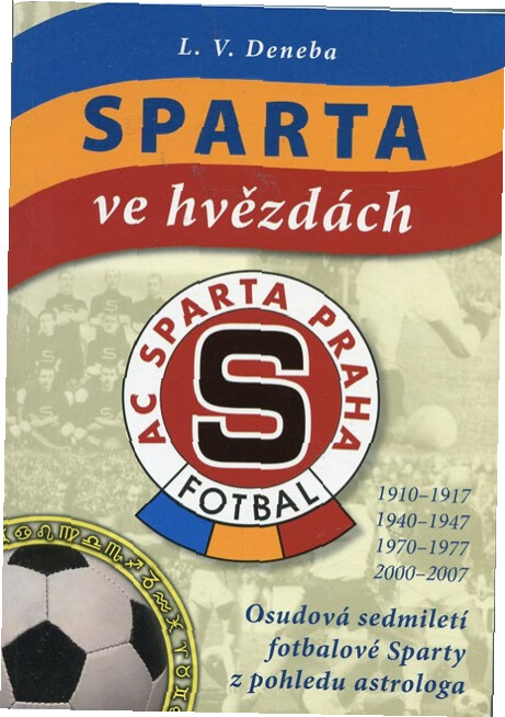 Sparta ve hvězdách : osudová sedmiletí fotbalové Sparty z pohledu astrologa : 1910-1917, 1940-1947, 1970-1977, 2000-2007