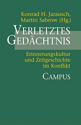 Verletztes Gedächtnis. Erinnerungskultur und Zeitgeschichte im Konflikt.