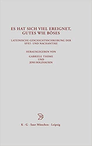 Es hat sich viel ereignet, Gutes wie Böses : lateinische Geschichtsschreibung der Spät- und Nachantike