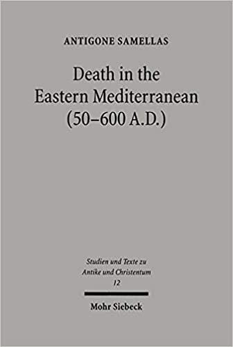 Death in the Eastern Mediterranean 50 - 600 A.D: The Christianization of the East: An Interpretation (Studien Und Text Zu Antike Und Christentum)