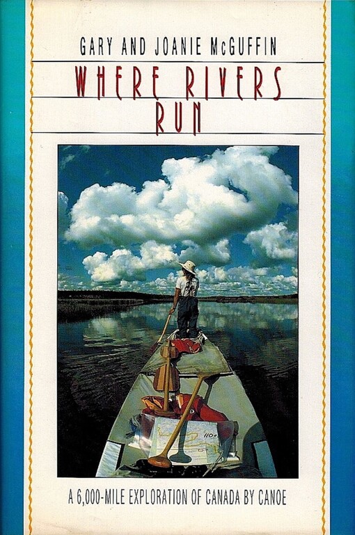 Where Rivers Run: A 6,000-Mile Exploration of Canada by Canoe