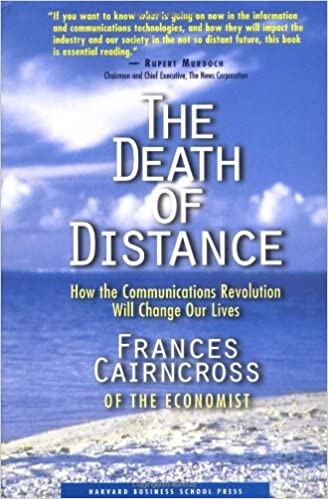 The Death of Distance: HOw the Communications Revolution Will Change Our Lives