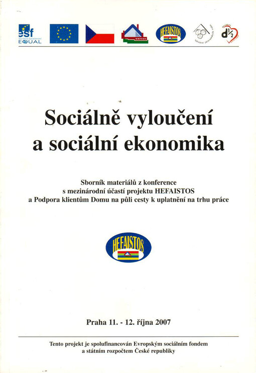 Sociálně vyloučení a sociální ekonomika : sborník materiálů z konference s mezinárodní účastí projektu HEFAISTOS a Podpora klientům Domu na půli cesty k uplatnění na trhu práce : Praha 11.-12. října 2007