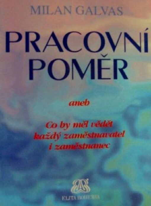 Pracovní poměr, aneb, Co by měl vědět každý zaměstnavatel i zaměstnanec